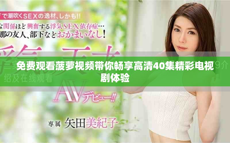 免费观看菠萝视频带你畅享高清40集精彩电视剧体验