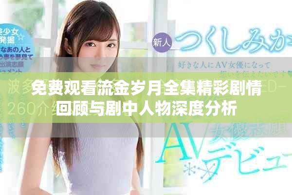 免费观看流金岁月全集精彩剧情回顾与剧中人物深度分析