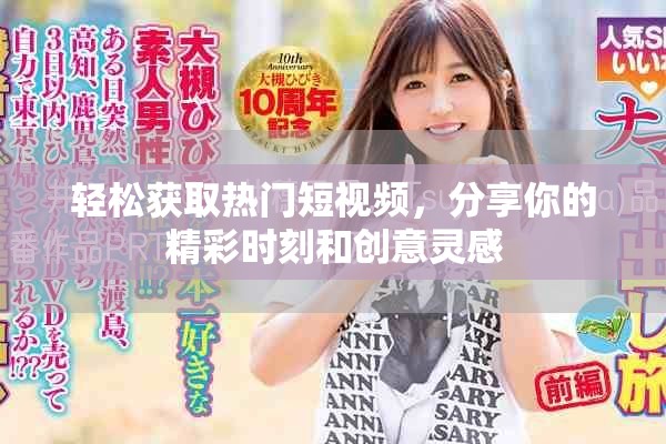 轻松获取热门短视频，分享你的精彩时刻和创意灵感