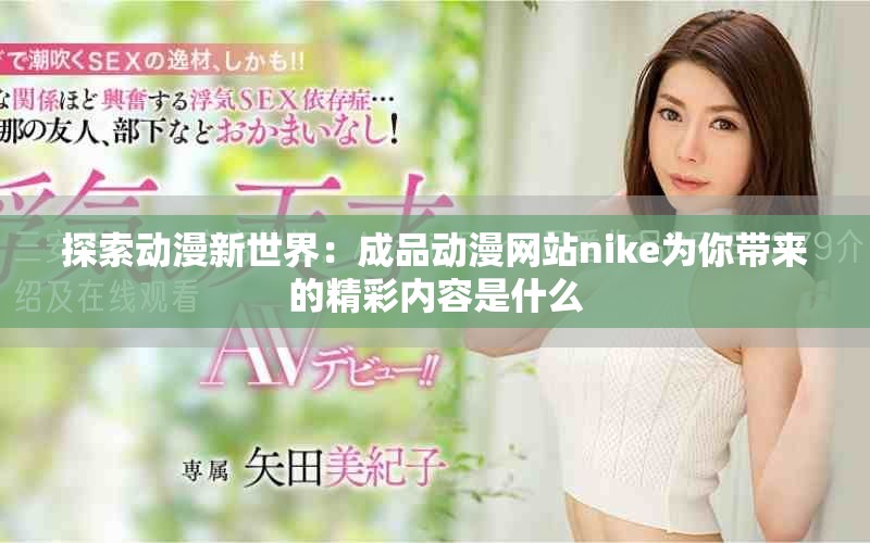 探索动漫新世界：成品动漫网站nike为你带来的精彩内容是什么