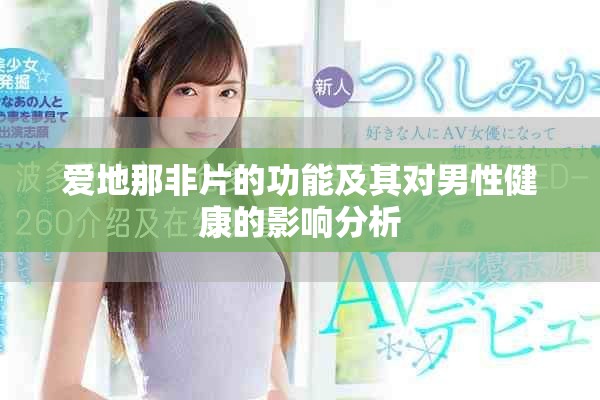 爱地那非片的功能及其对男性健康的影响分析