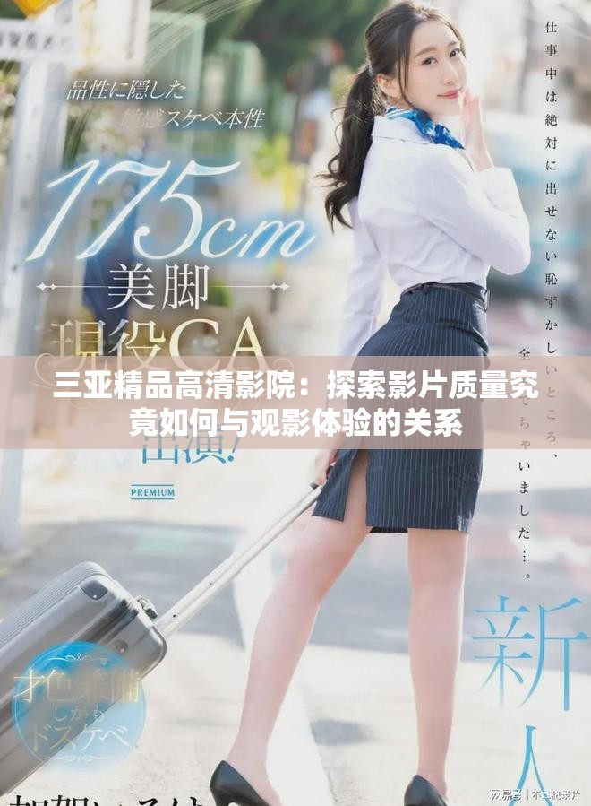 三亚精品高清影院：探索影片质量究竟如何与观影体验的关系