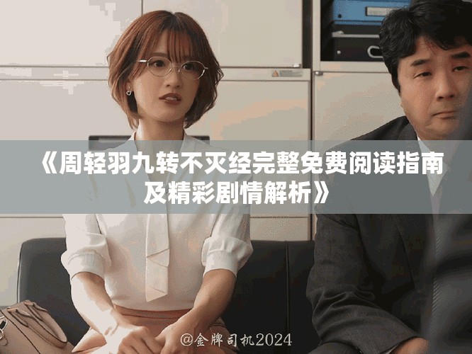 《周轻羽九转不灭经完整免费阅读指南及精彩剧情解析》