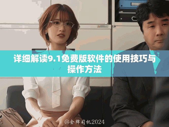 详细解读9.1免费版软件的使用技巧与操作方法