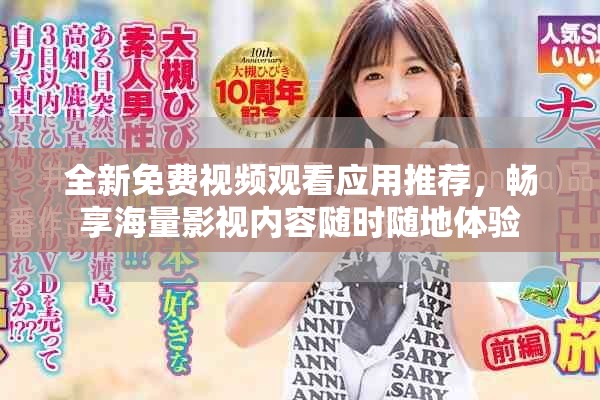 全新免费视频观看应用推荐，畅享海量影视内容随时随地体验