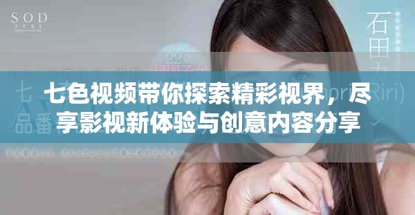 七色视频带你探索精彩视界，尽享影视新体验与创意内容分享