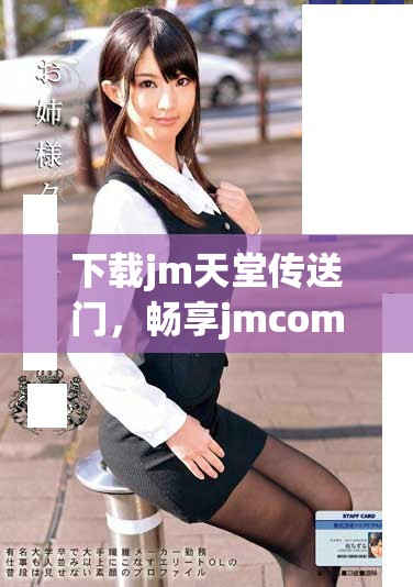 下载jm天堂传送门，畅享jmcomicron.micios的全新体验与乐趣