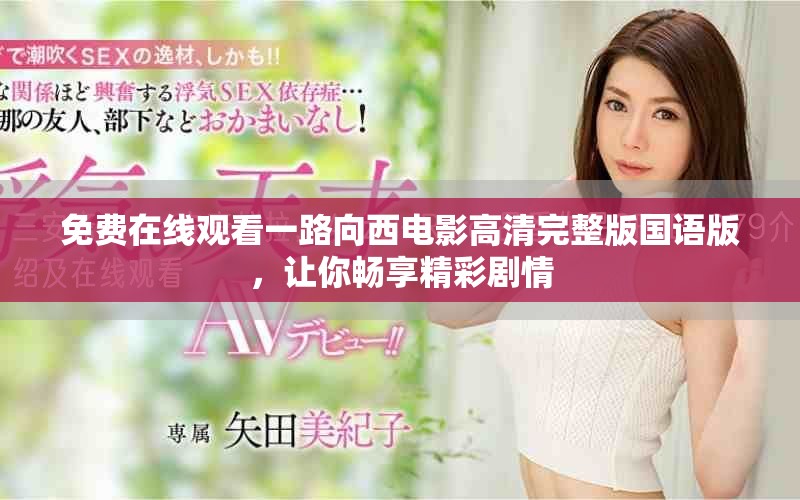 免费在线观看一路向西电影高清完整版国语版，让你畅享精彩剧情