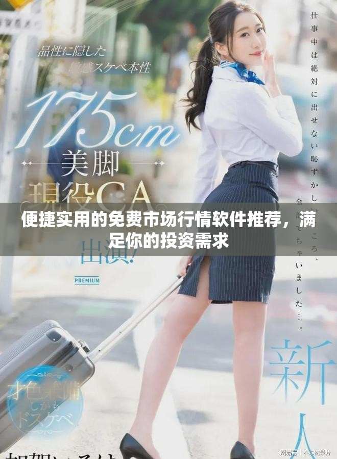 便捷实用的免费市场行情软件推荐，满足你的投资需求