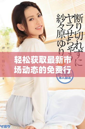 轻松获取最新市场动态的免费行情网站应用推荐