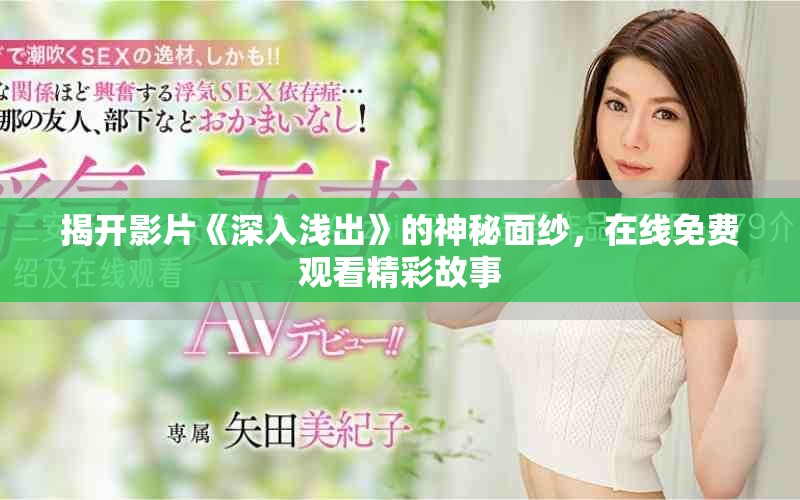 揭开影片《深入浅出》的神秘面纱，在线免费观看精彩故事