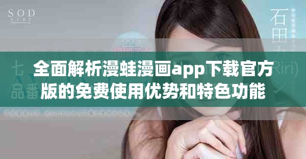 全面解析漫蛙漫画app下载官方版的免费使用优势和特色功能