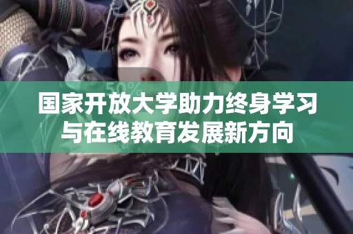 国家开放大学助力终身学习与在线教育发展新方向