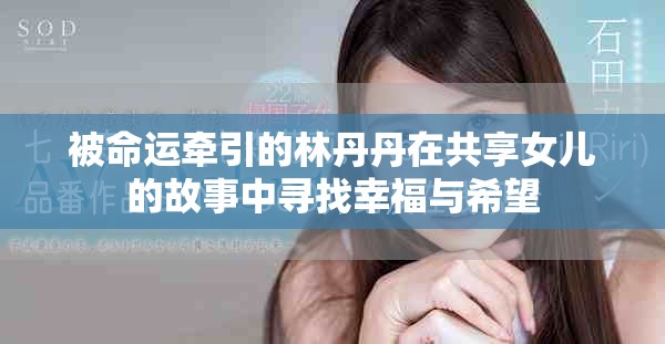 被命运牵引的林丹丹在共享女儿的故事中寻找幸福与希望