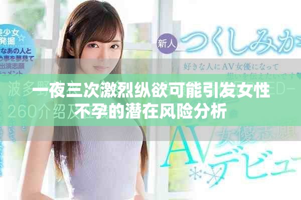 一夜三次激烈纵欲可能引发女性不孕的潜在风险分析