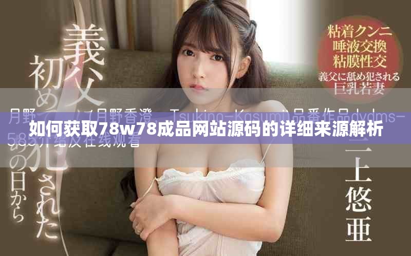 如何获取78w78成品网站源码的详细来源解析