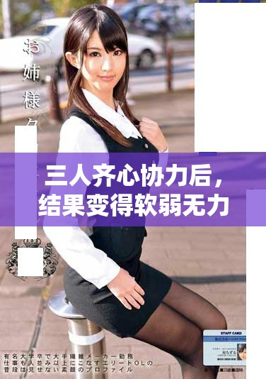 三人齐心协力后，结果变得软弱无力的故事解析