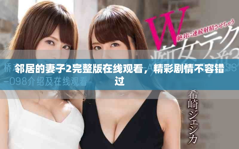 邻居的妻子2完整版在线观看，精彩剧情不容错过