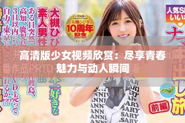 高清版少女视频欣赏：尽享青春魅力与动人瞬间