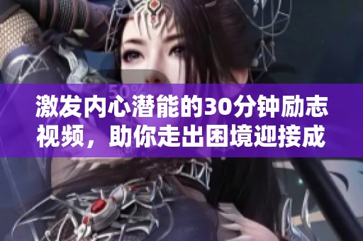 激发内心潜能的30分钟励志视频，助你走出困境迎接成功