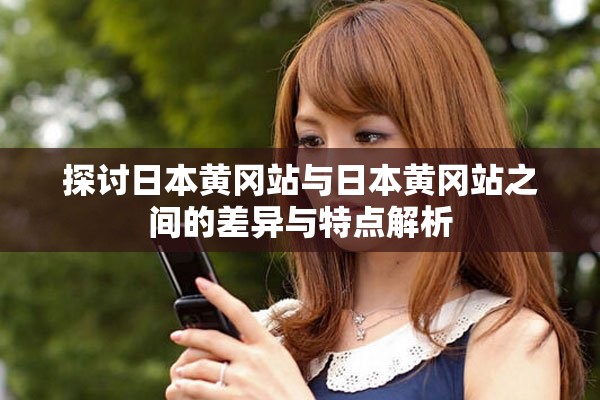 探讨日本黄冈站与日本黄冈站之间的差异与特点解析