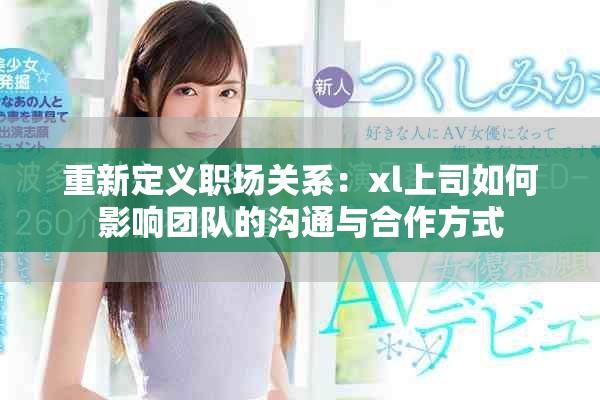重新定义职场关系：xl上司如何影响团队的沟通与合作方式