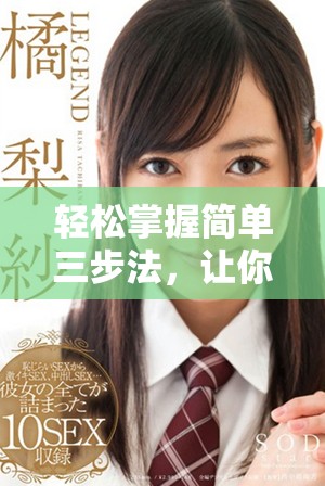 轻松掌握简单三步法，让你迅速实现目标和提升效率