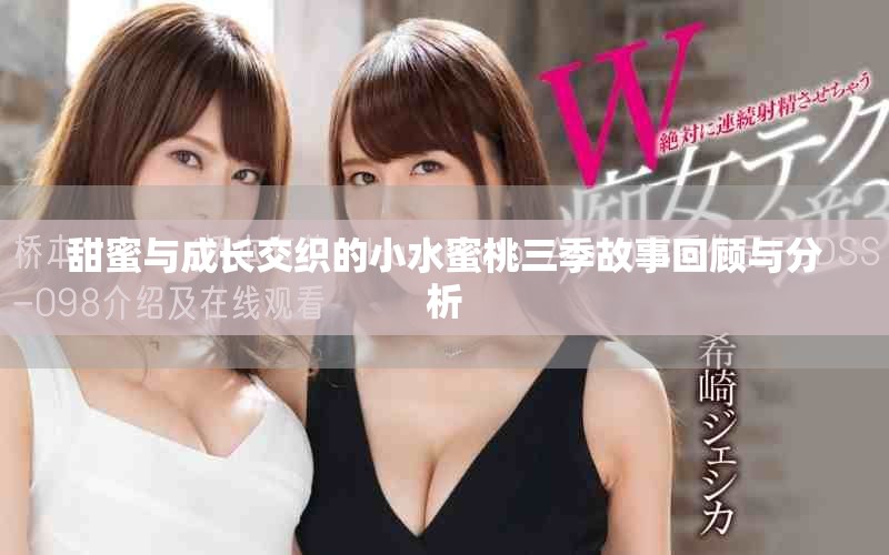甜蜜与成长交织的小水蜜桃三季故事回顾与分析