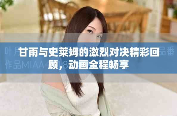 甘雨与史莱姆的激烈对决精彩回顾，动画全程畅享