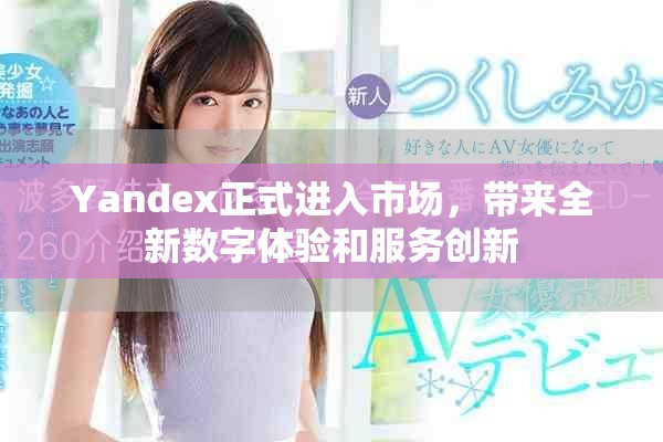 Yandex正式进入市场，带来全新数字体验和服务创新