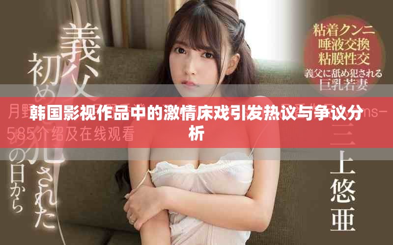 韩国影视作品中的激情床戏引发热议与争议分析