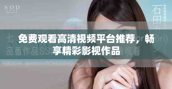 免费观看高清视频平台推荐，畅享精彩影视作品