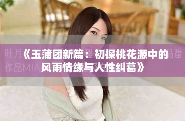 《玉蒲团新篇：初探桃花源中的风雨情缘与人性纠葛》