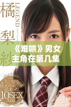 《难哄》男女主角在第几集终于感情升温相互表白了呢