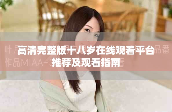 高清完整版十八岁在线观看平台推荐及观看指南