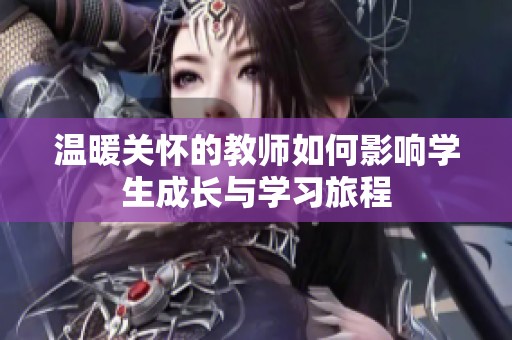 温暖关怀的教师如何影响学生成长与学习旅程