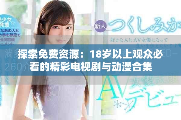 探索免费资源：18岁以上观众必看的精彩电视剧与动漫合集