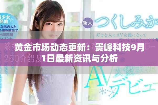黄金市场动态更新：贵峰科技9月1日最新资讯与分析