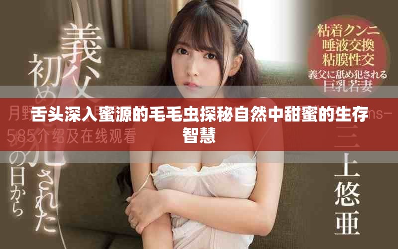 舌头深入蜜源的毛毛虫探秘自然中甜蜜的生存智慧
