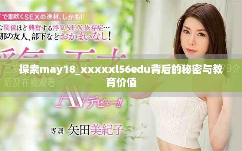 探索may18_xxxxxl56edu背后的秘密与教育价值