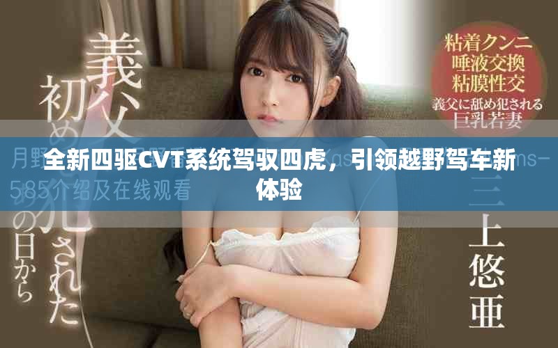 全新四驱CVT系统驾驭四虎，引领越野驾车新体验