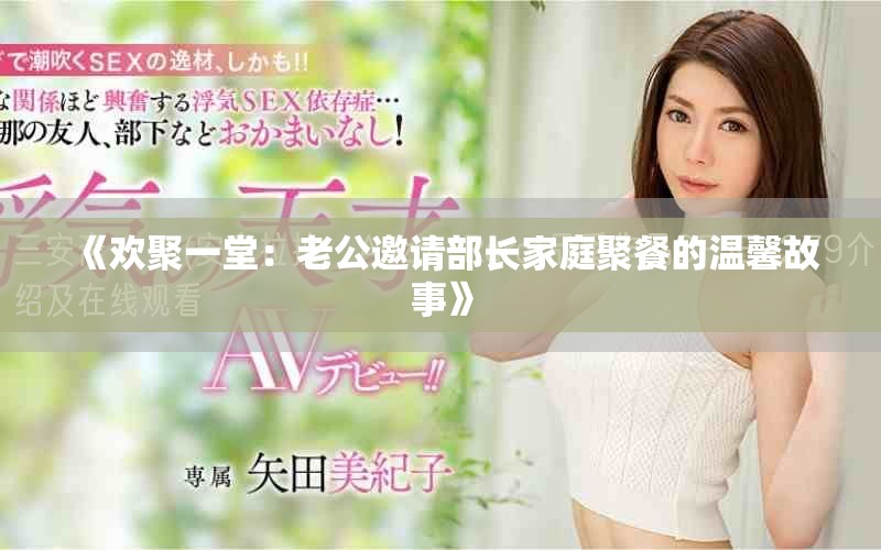《欢聚一堂：老公邀请部长家庭聚餐的温馨故事》