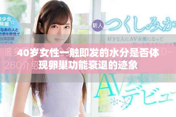 40岁女性一触即发的水分是否体现卵巢功能衰退的迹象
