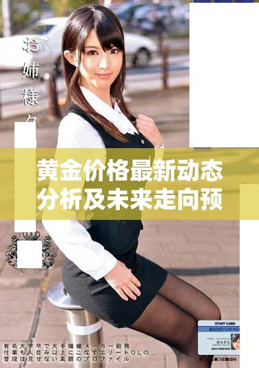 黄金价格最新动态分析及未来走向预测探讨