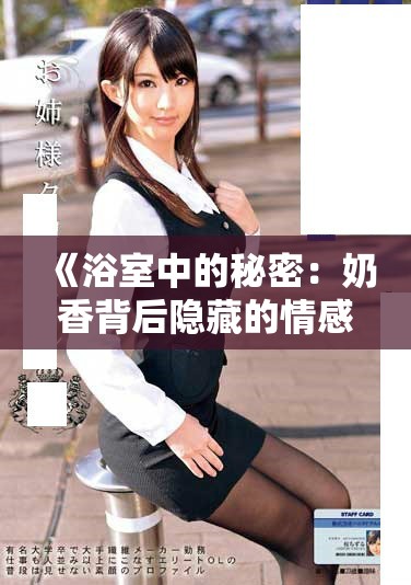 《浴室中的秘密：奶香背后隐藏的情感纠葛与家庭故事》