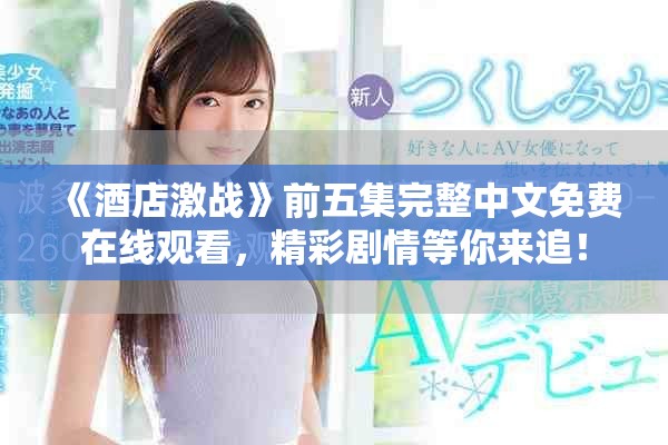 《酒店激战》前五集完整中文免费在线观看，精彩剧情等你来追！