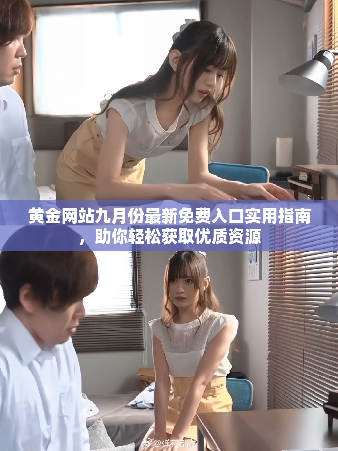 黄金网站九月份最新免费入口实用指南，助你轻松获取优质资源