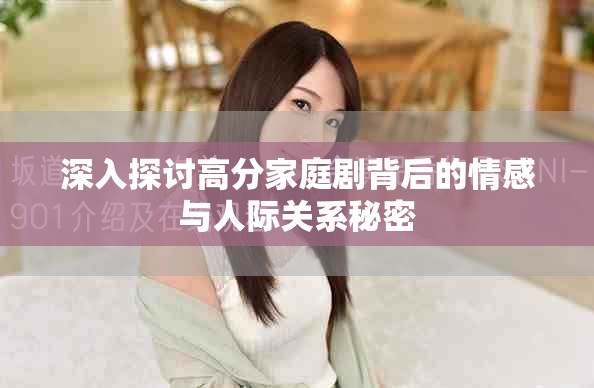 深入探讨高分家庭剧背后的情感与人际关系秘密
