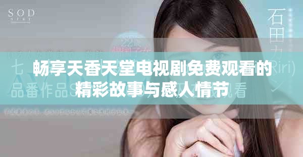 畅享天香天堂电视剧免费观看的精彩故事与感人情节