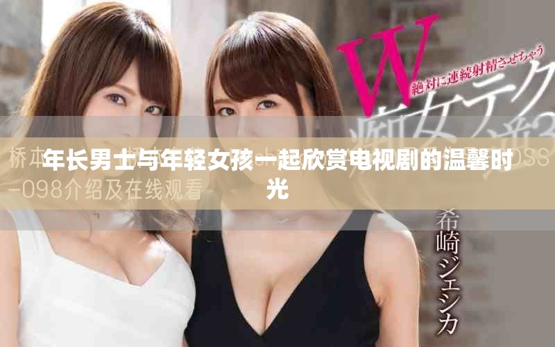 年长男士与年轻女孩一起欣赏电视剧的温馨时光
